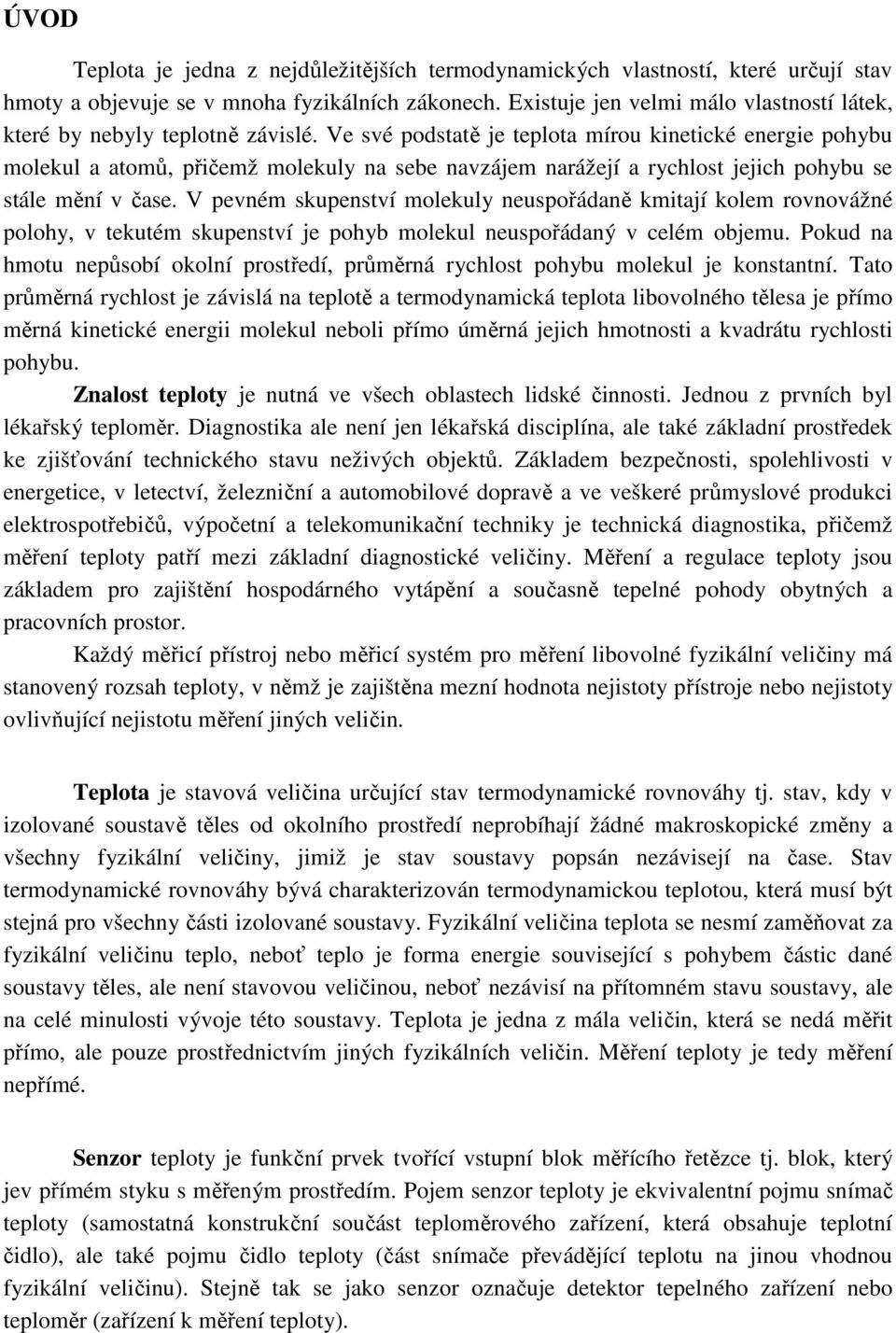 Ve své podstatě je teplota mírou kinetické energie pohybu molekul a atomů, přičemž molekuly na sebe navzájem narážejí a rychlost jejich pohybu se stále mění v čase.