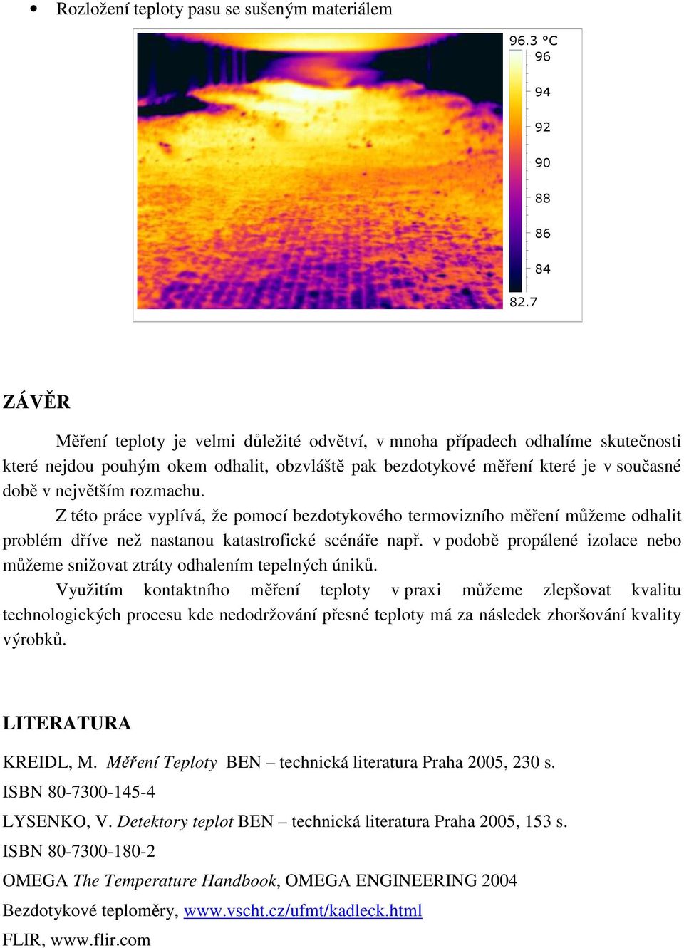 rozmachu. Z této práce vyplívá, že pomocí bezdotykového termovizního měření můžeme odhalit problém dříve než nastanou katastrofické scénáře např.