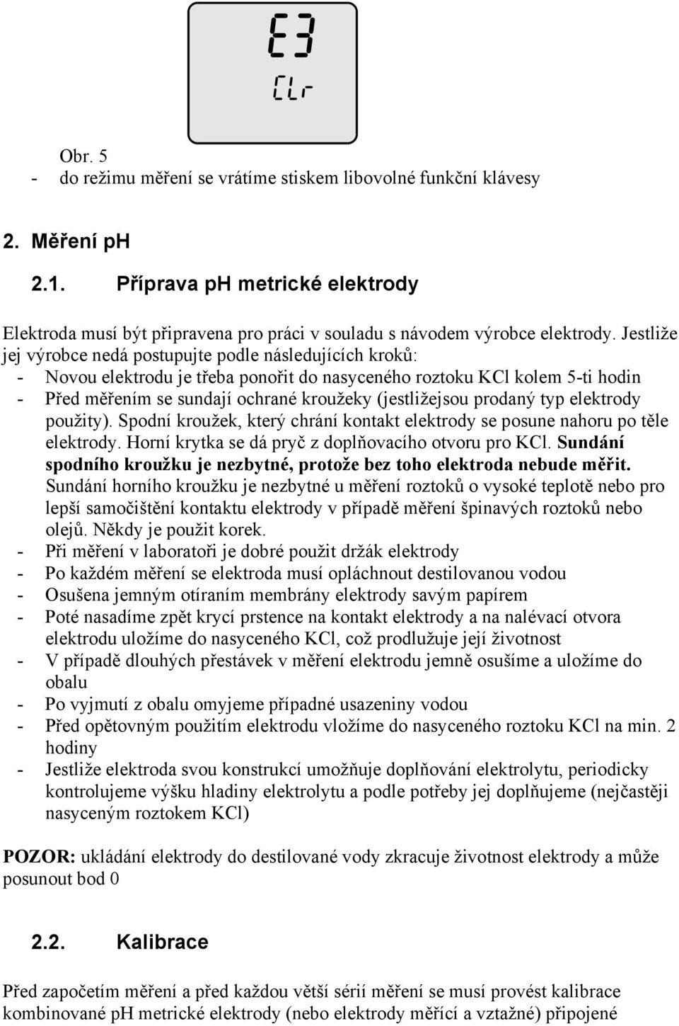 prodaný typ elektrody použity). Spodní kroužek, který chrání kontakt elektrody se posune nahoru po těle elektrody. Horní krytka se dá pryč z doplňovacího otvoru pro KCl.