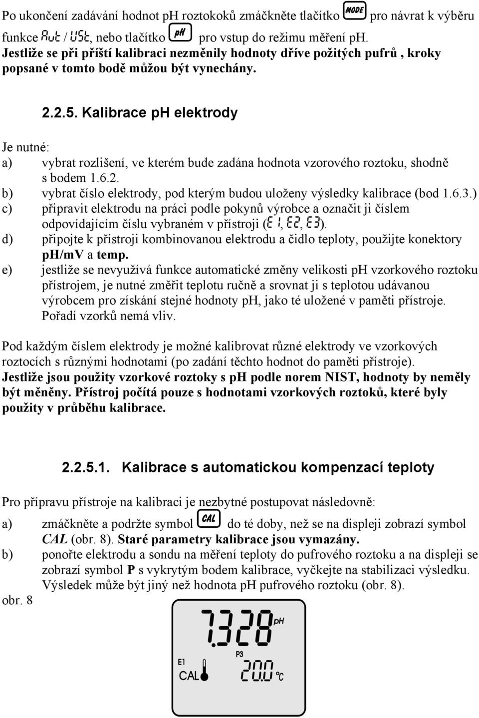 Kalibrace ph elektrody Je nutné: a) vybrat rozlišení, ve kterém bude zadána hodnota vzorového roztoku, shodně s bodem 1.6.2.