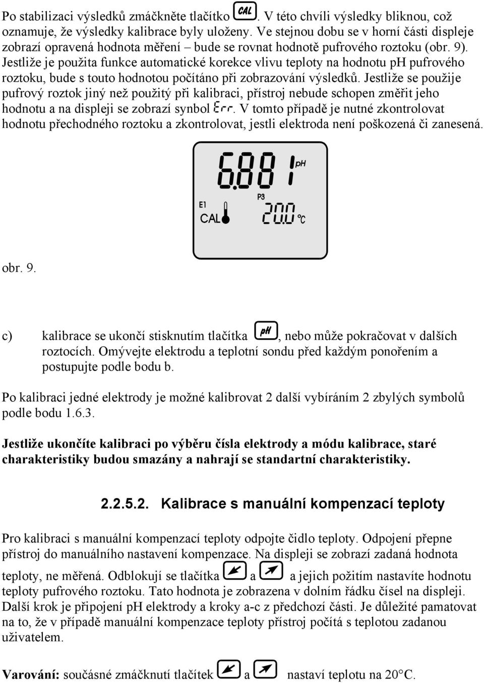 Jestliže je použita funkce automatické korekce vlivu teploty na hodnotu ph pufrového roztoku, bude s touto hodnotou počítáno při zobrazování výsledků.