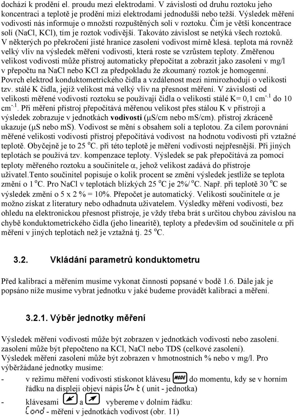 V některých po překročení jisté hranice zasolení vodivost mírně klesá. teplota má rovněž velký vliv na výsledek měření vodivosti, která roste se vzrůstem teploty.