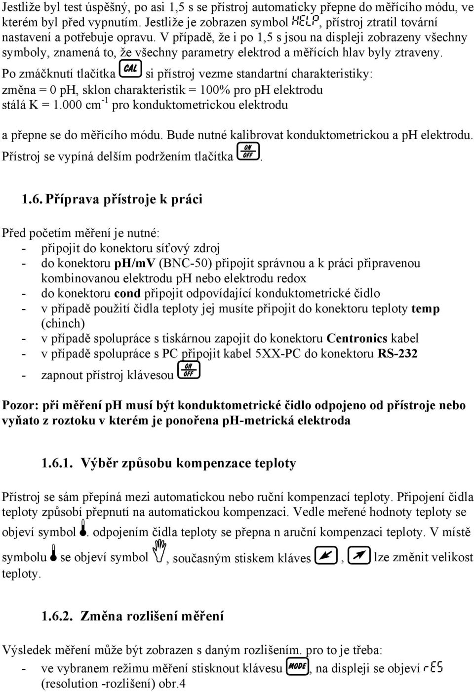 V případě, že i po 1,5 s jsou na displeji zobrazeny všechny symboly, znamená to, že všechny parametry elektrod a měřících hlav byly ztraveny.