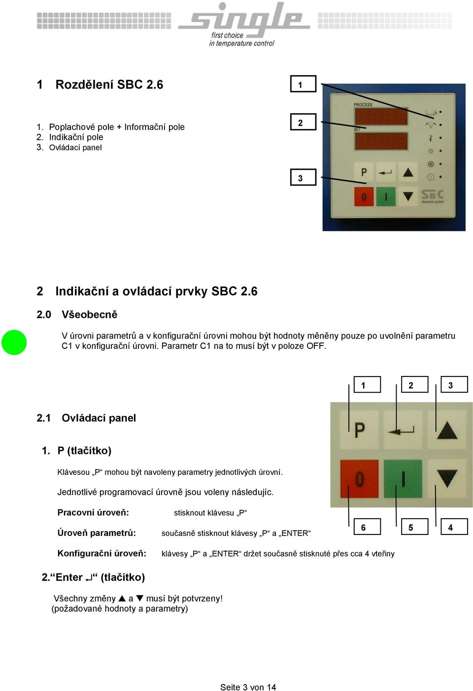 1 Ovládací panel 1. P (tlačítko) Klávesou P mohou být navoleny parametry jednotlivých úrovní. Jednotlivé programovací úrovně jsou voleny následujíc.