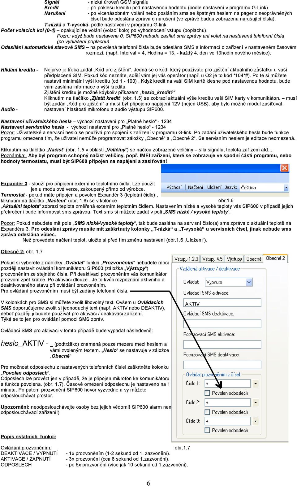 T-nízká a T-vysoká- podle nastavení v programu G-link Počet volacích kol (0-4) opakující se volání (volací kolo) po vyhodnocení vstupu (poplachu). Pozn.