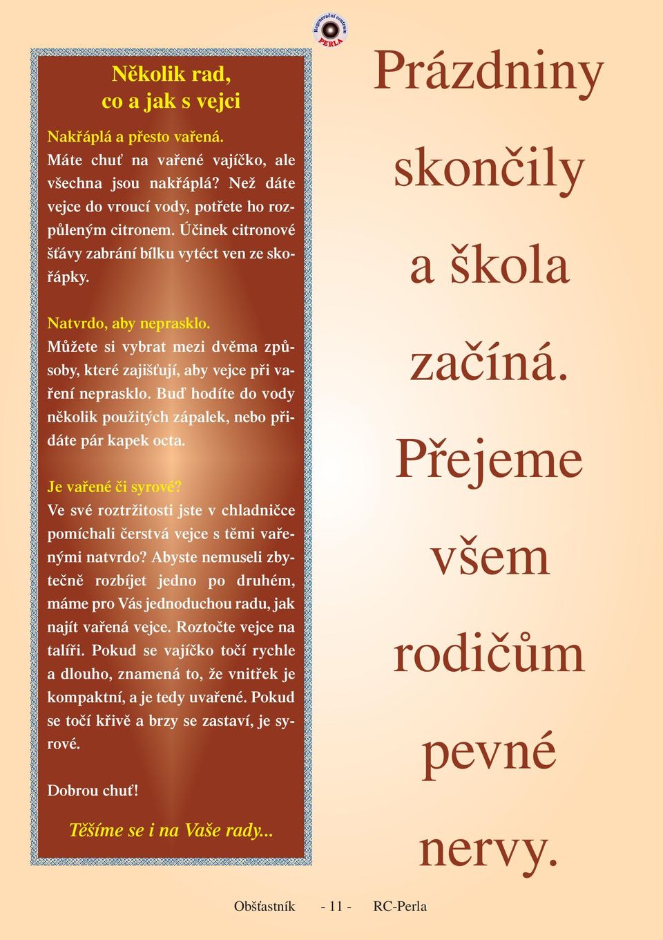 Buď hodíte do vody několik použitých zápalek, nebo přidáte pár kapek octa. Je vařené či syrové? Ve své roztržitosti jste v chladničce pomíchali čerstvá vejce s těmi vařenými natvrdo?