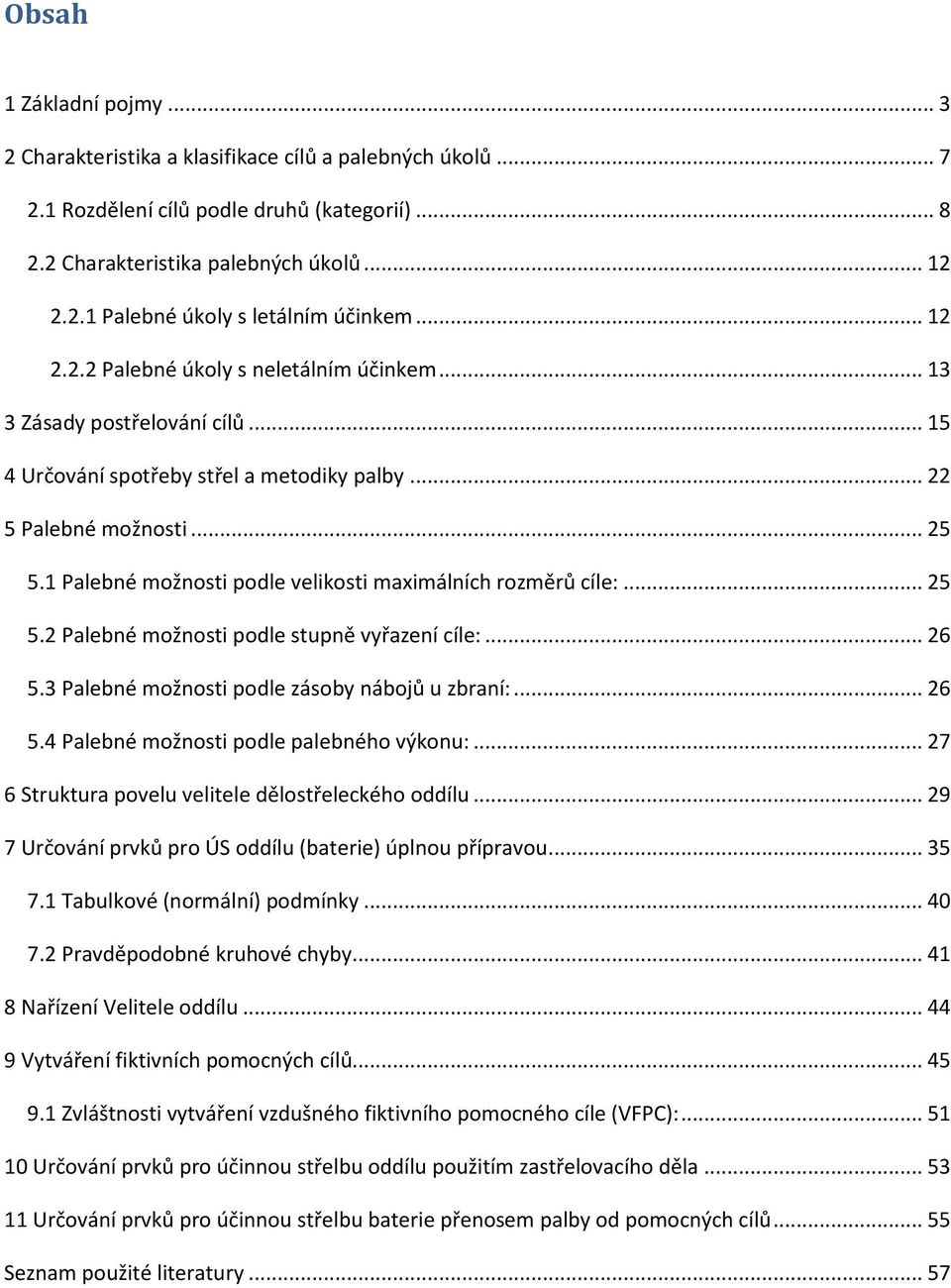 1 Palebné možnosti podle velikosti maximálních roměrů cíle:... 25 5.2 Palebné možnosti podle stupně vyřaení cíle:... 26 5.3 Palebné možnosti podle ásoby nábojů u braní:... 26 5.4 Palebné možnosti podle palebného výkonu:.