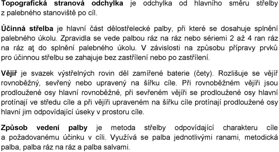 Vějíř je svaek výstřelných rovin děl amířené baterie (čety. Rolišuje se vějíř rovnoběžný, sevřený nebo upravený na šířku cíle.