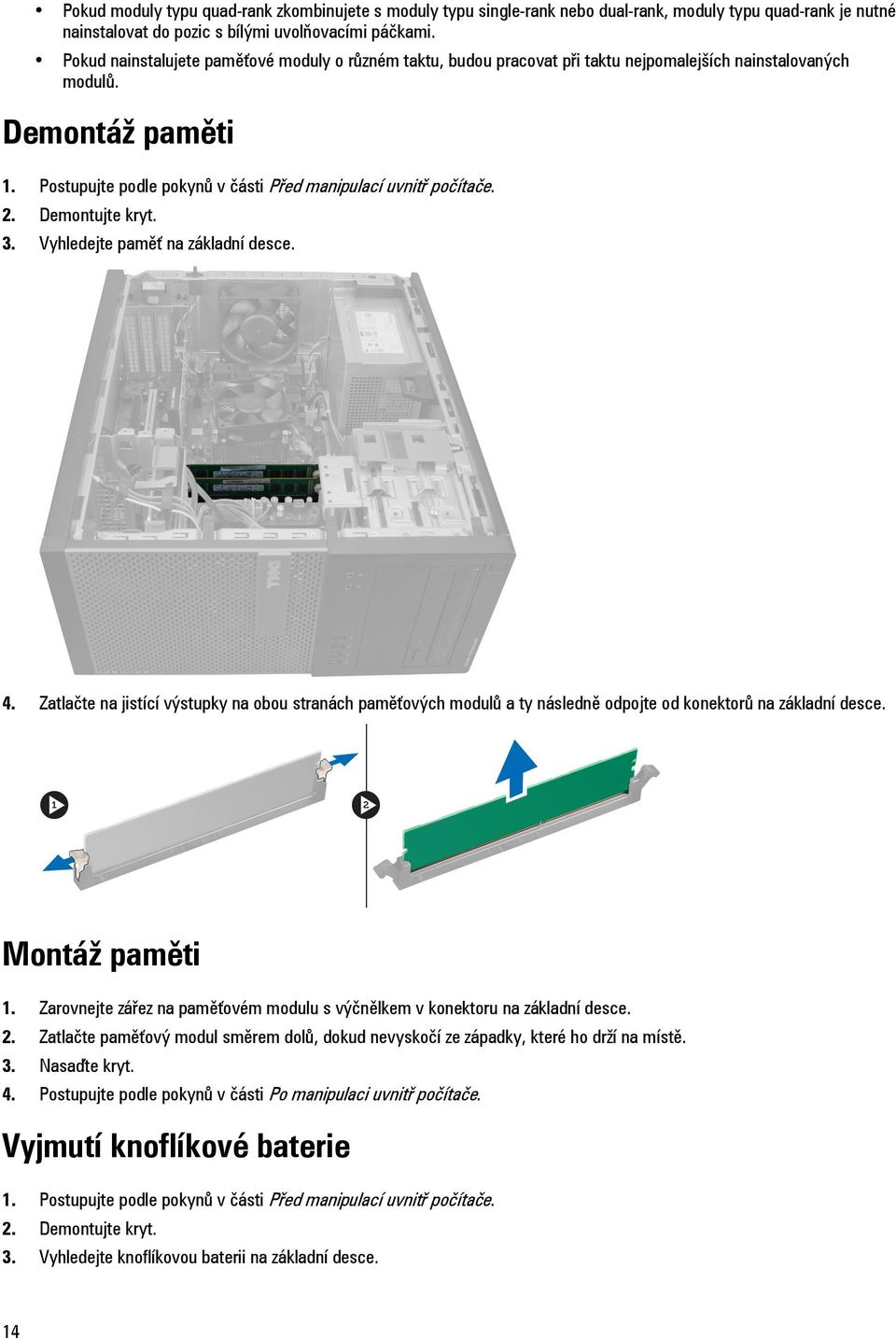 2. Demontujte kryt. 3. Vyhledejte paměť na základní desce. 4. Zatlačte na jistící výstupky na obou stranách paměťových modulů a ty následně odpojte od konektorů na základní desce. Montáž paměti 1.