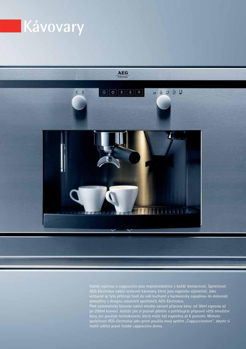 Plně automatický kávovar nabízí mnoho variant přípravy kávy: od 30ml espressa až po 200ml konvici.