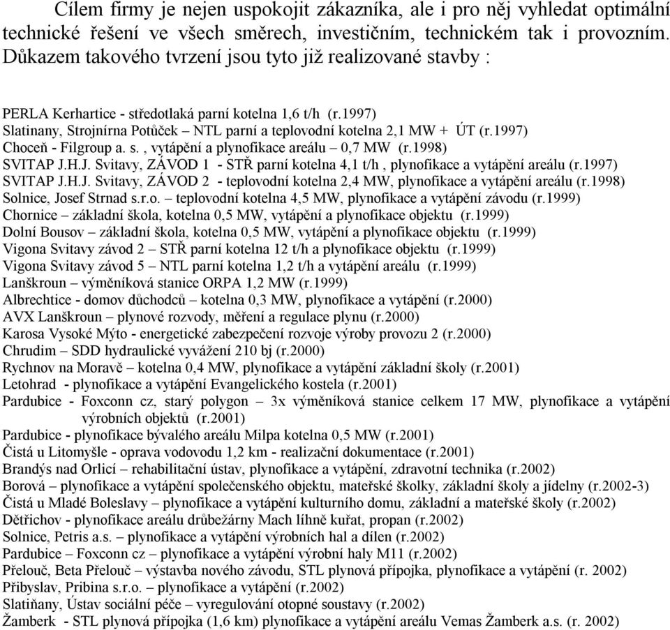1997) Choceň - Filgroup a. s., vytápění a plynofikace areálu 0,7 MW (r.1998) SVITAP J.H.J. Svitavy, ZÁVOD 1 - STŘ parní kotelna 4,1 t/h, plynofikace a vytápění areálu (r.1997) SVITAP J.H.J. Svitavy, ZÁVOD 2 - teplovodní kotelna 2,4 MW, plynofikace a vytápění areálu (r.