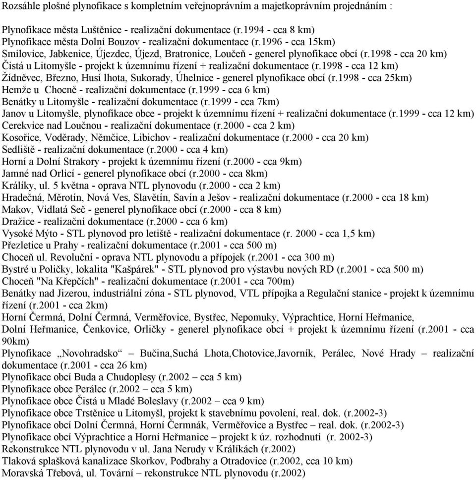 1998 - cca 20 km) Čistá u Litomyšle - projekt k územnímu řízení + realizační dokumentace (r.1998 - cca 12 km) Žídněvec, Březno, Husí lhota, Sukorady, Úhelnice - generel plynofikace obcí (r.