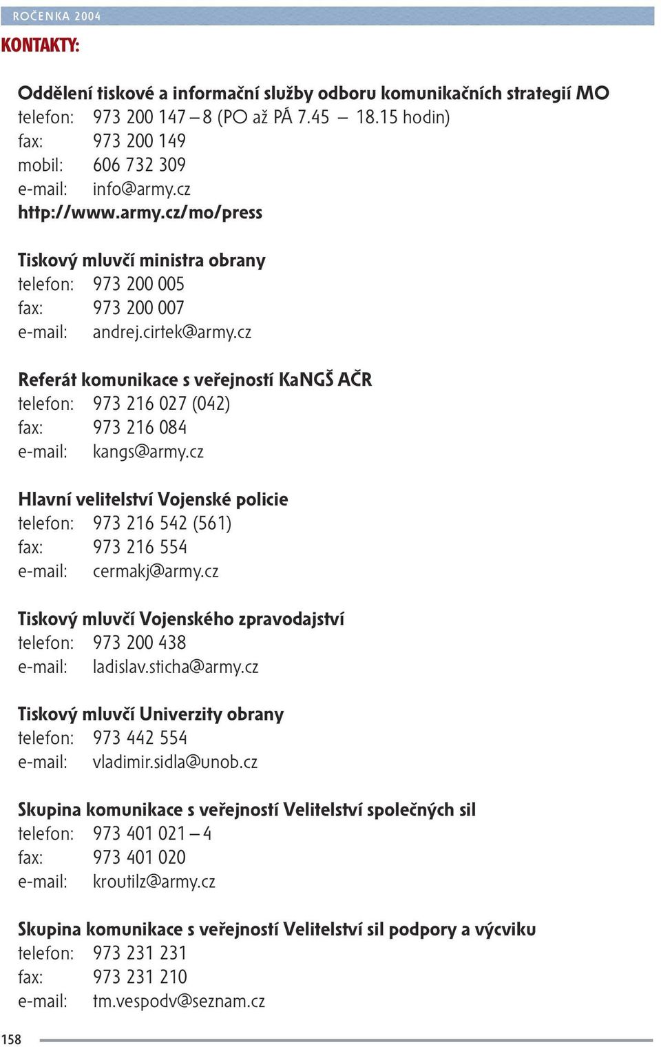 cz Referát komunikace s veřejností KaNGŠ AČR telefon: 973 216 027 (042) fax: 973 216 084 e-mail: kangs@army.