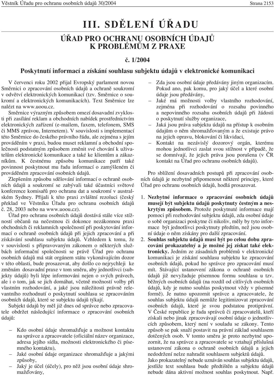 odvïtvì elektronick ch komunikacì (tzv. SmÏrnice o soukromì a elektronick ch komunikacìch). Text SmÏrnice lze nalèzt na www.uoou.cz.