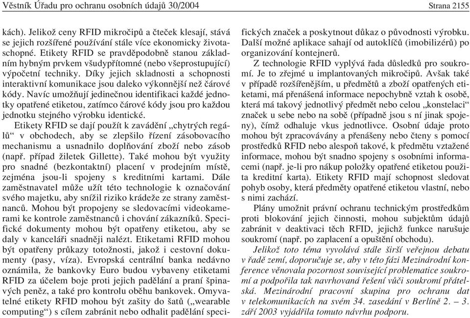 DÌky jejich skladnosti a schopnosti interaktivnì komunikace jsou daleko v konnïjöì neû Ë rovè kûdy.