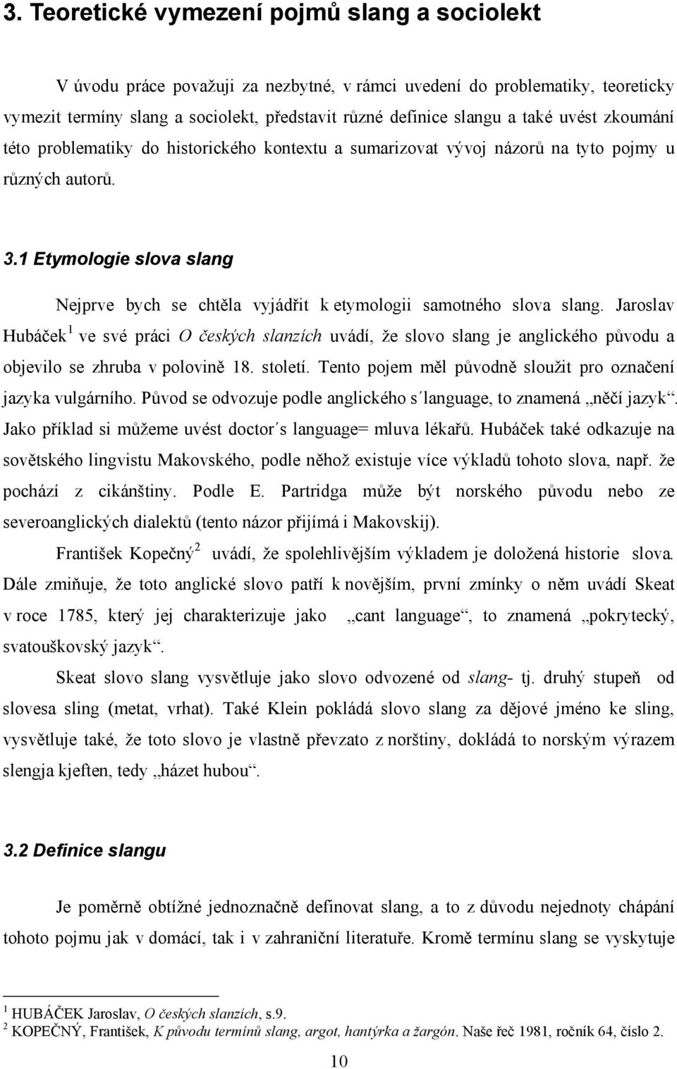 1 Etymologie slova slang Nejprve bych se chtěla vyjádřit k etymologii samotného slova slang.