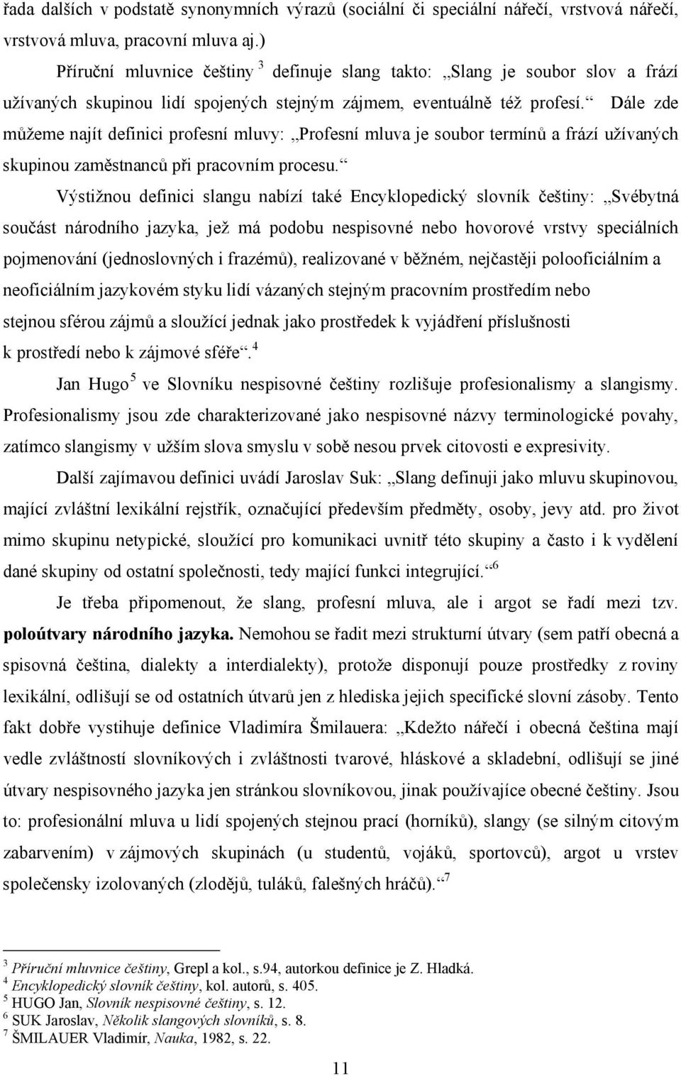 Dále zde můžeme najít definici profesní mluvy: Profesní mluva je soubor termínů a frází užívaných skupinou zaměstnanců při pracovním procesu.