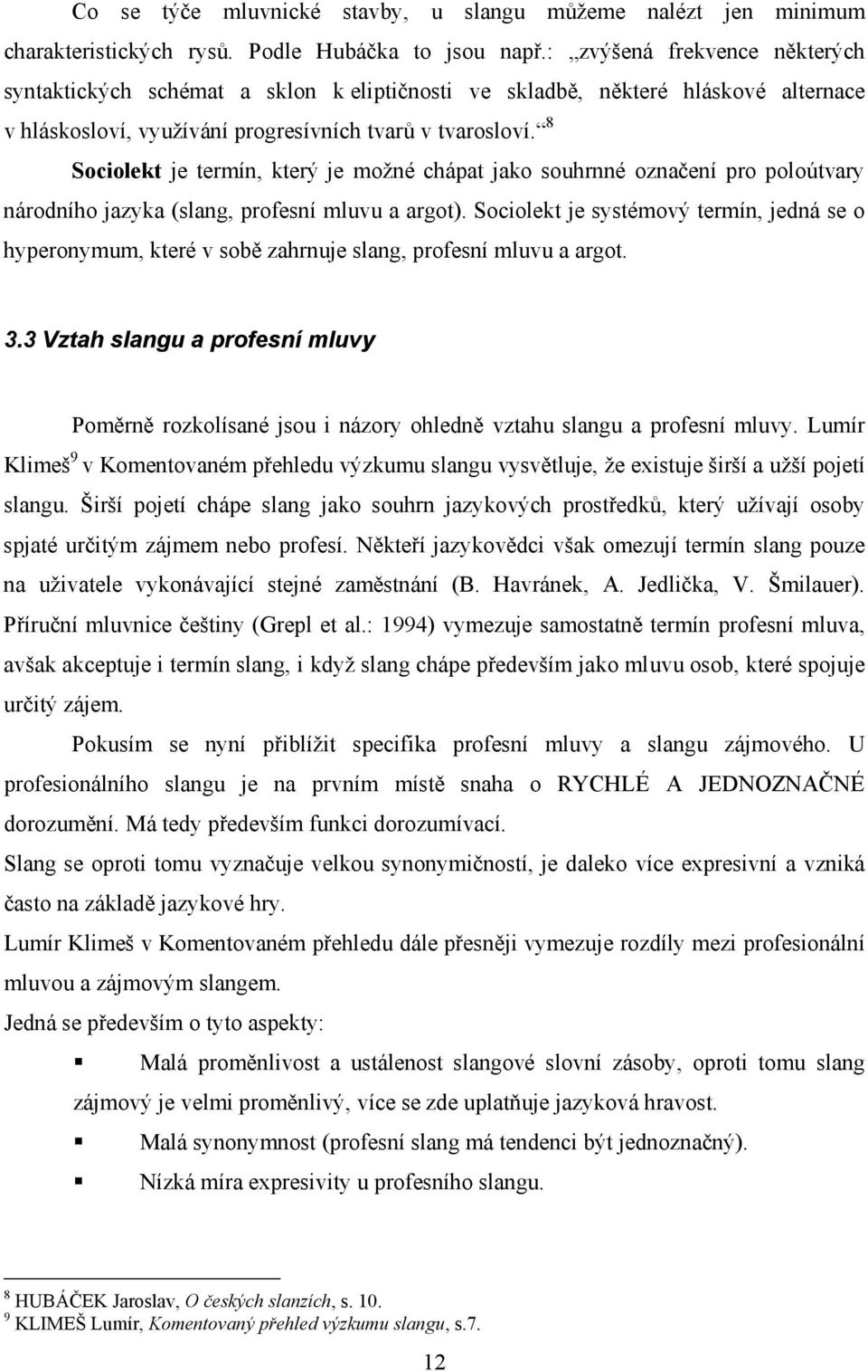8 Sociolekt je termín, který je možné chápat jako souhrnné označení pro poloútvary národního jazyka (slang, profesní mluvu a argot).