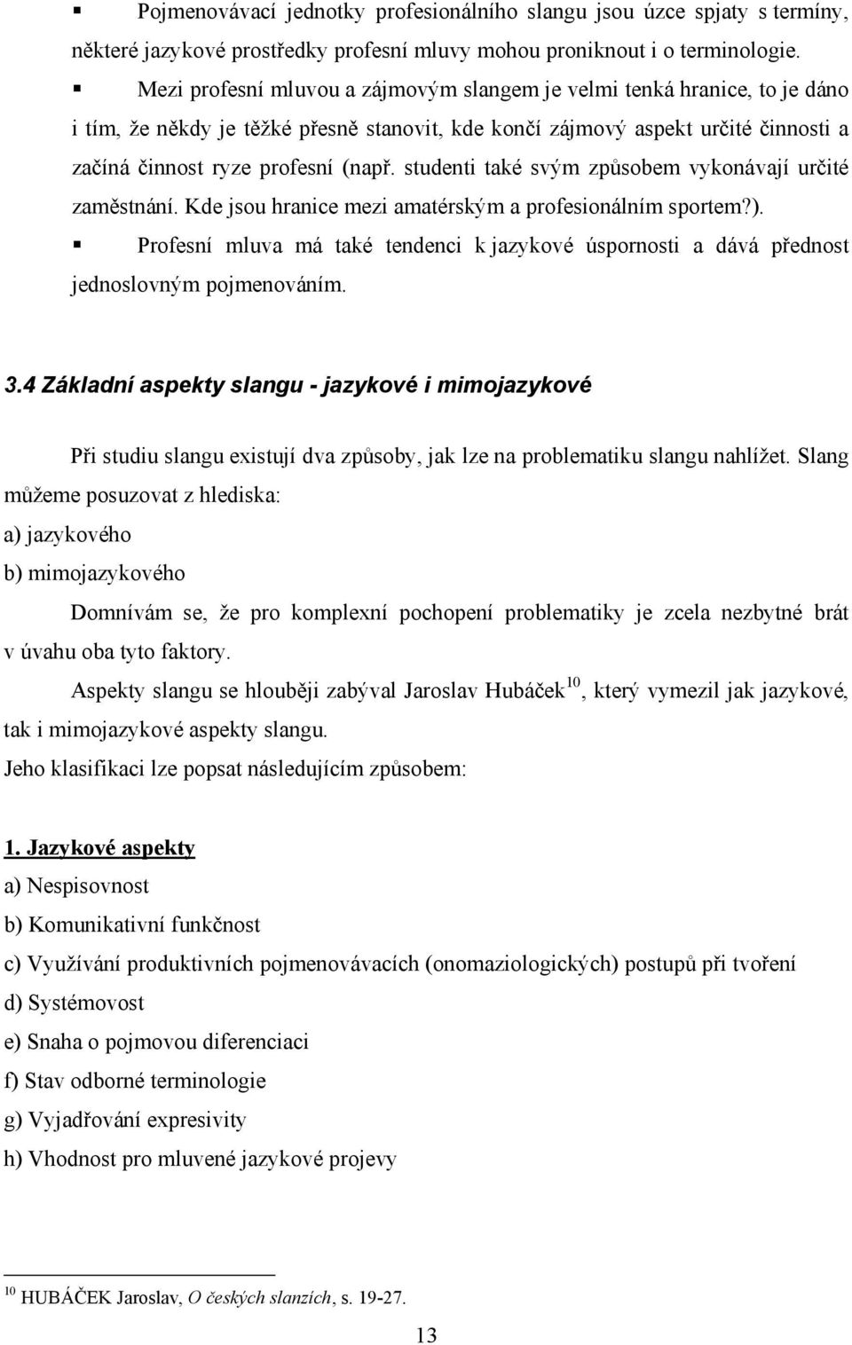 studenti také svým způsobem vykonávají určité zaměstnání. Kde jsou hranice mezi amatérským a profesionálním sportem?).