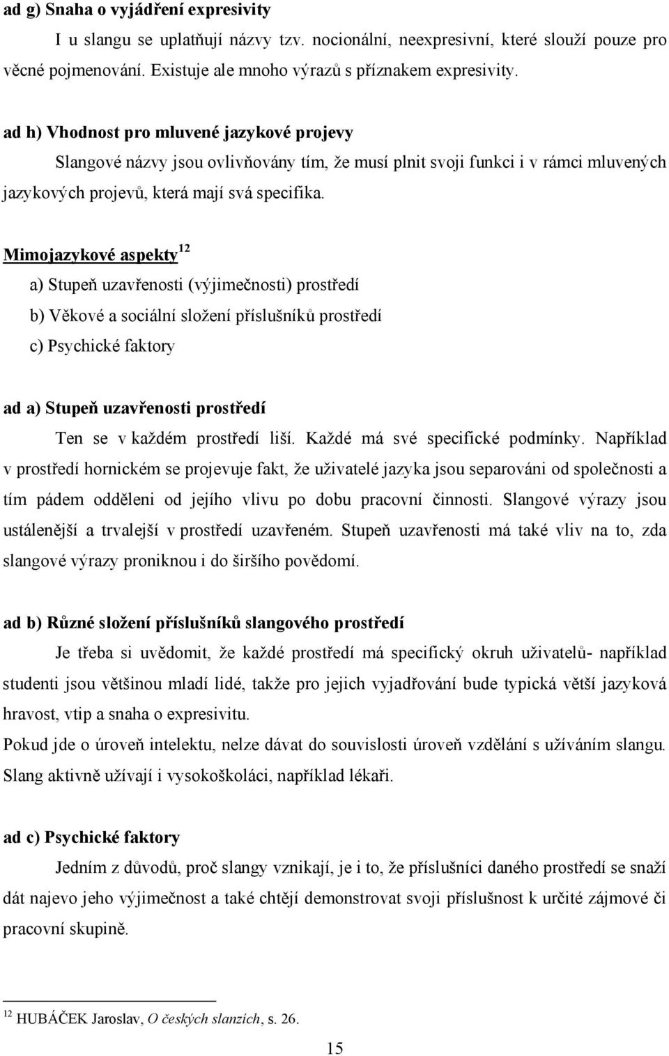 Mimojazykové aspekty 12 a) Stupeň uzavřenosti (výjimečnosti) prostředí b) Věkové a sociální složení příslušníků prostředí c) Psychické faktory ad a) Stupeň uzavřenosti prostředí Ten se v každém