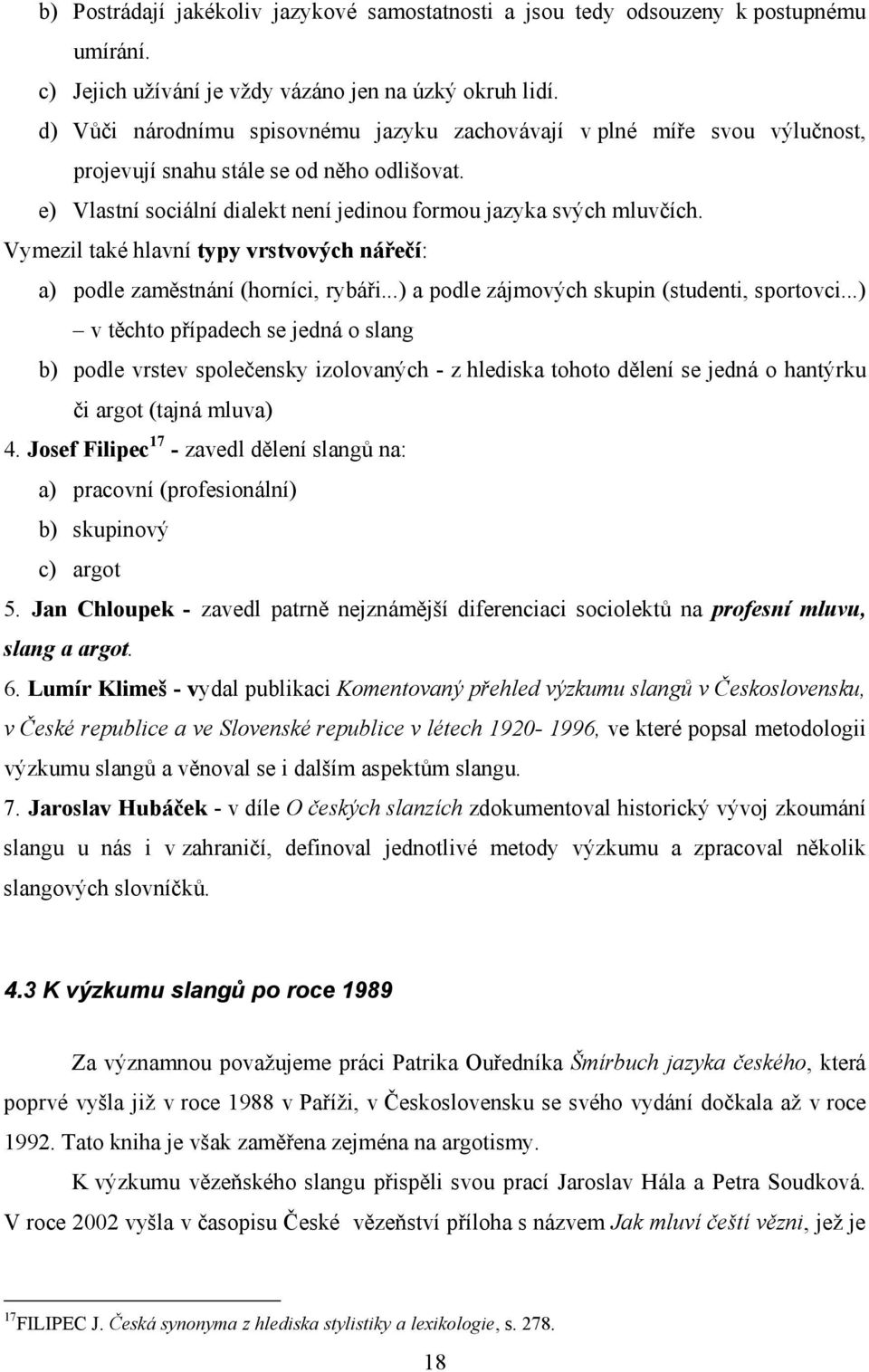 Vymezil také hlavní typy vrstvových nářečí: a) podle zaměstnání (horníci, rybáři...) a podle zájmových skupin (studenti, sportovci.