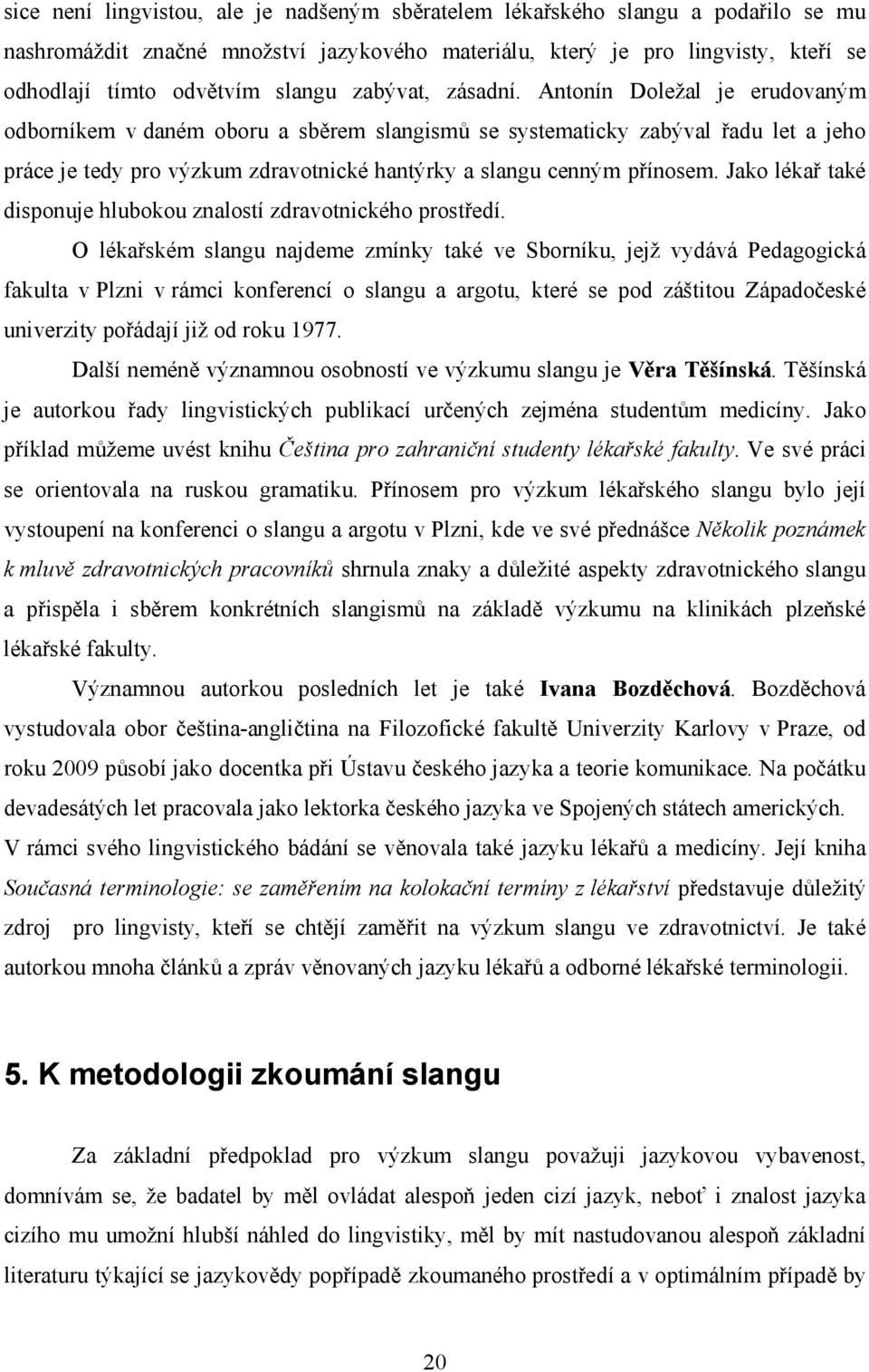 Antonín Doležal je erudovaným odborníkem v daném oboru a sběrem slangismů se systematicky zabýval řadu let a jeho práce je tedy pro výzkum zdravotnické hantýrky a slangu cenným přínosem.
