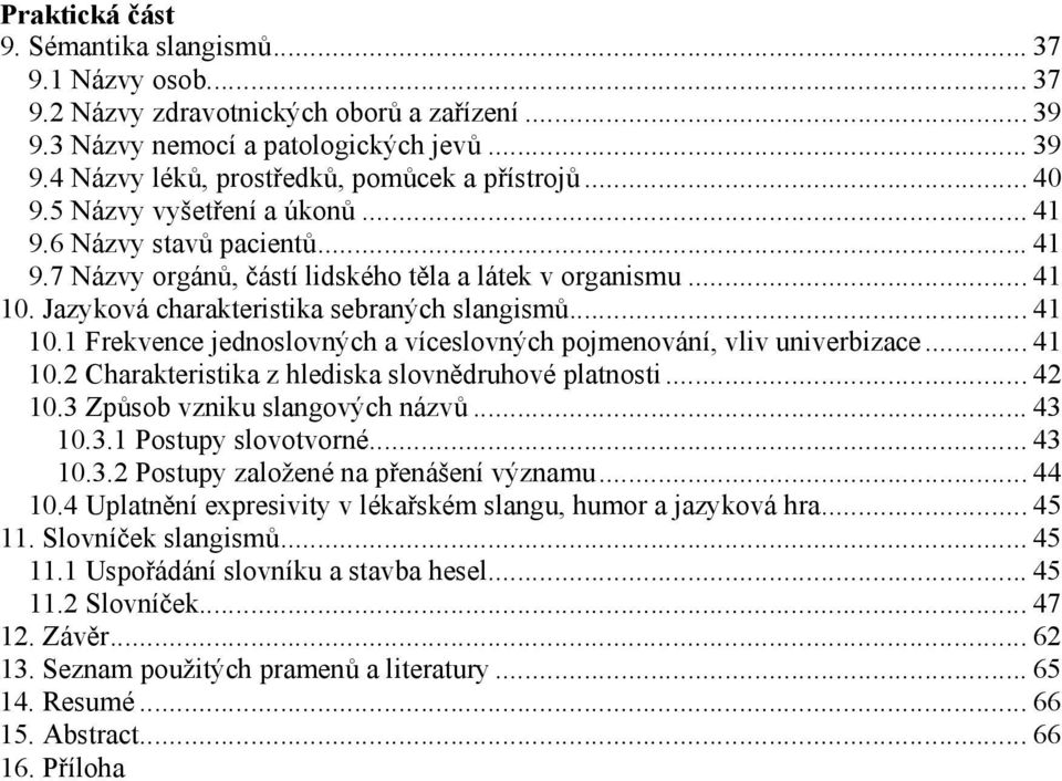 Jazyková charakteristika sebraných slangismů... 41 10.1 Frekvence jednoslovných a víceslovných pojmenování, vliv univerbizace... 41 10.2 Charakteristika z hlediska slovnědruhové platnosti... 42 10.