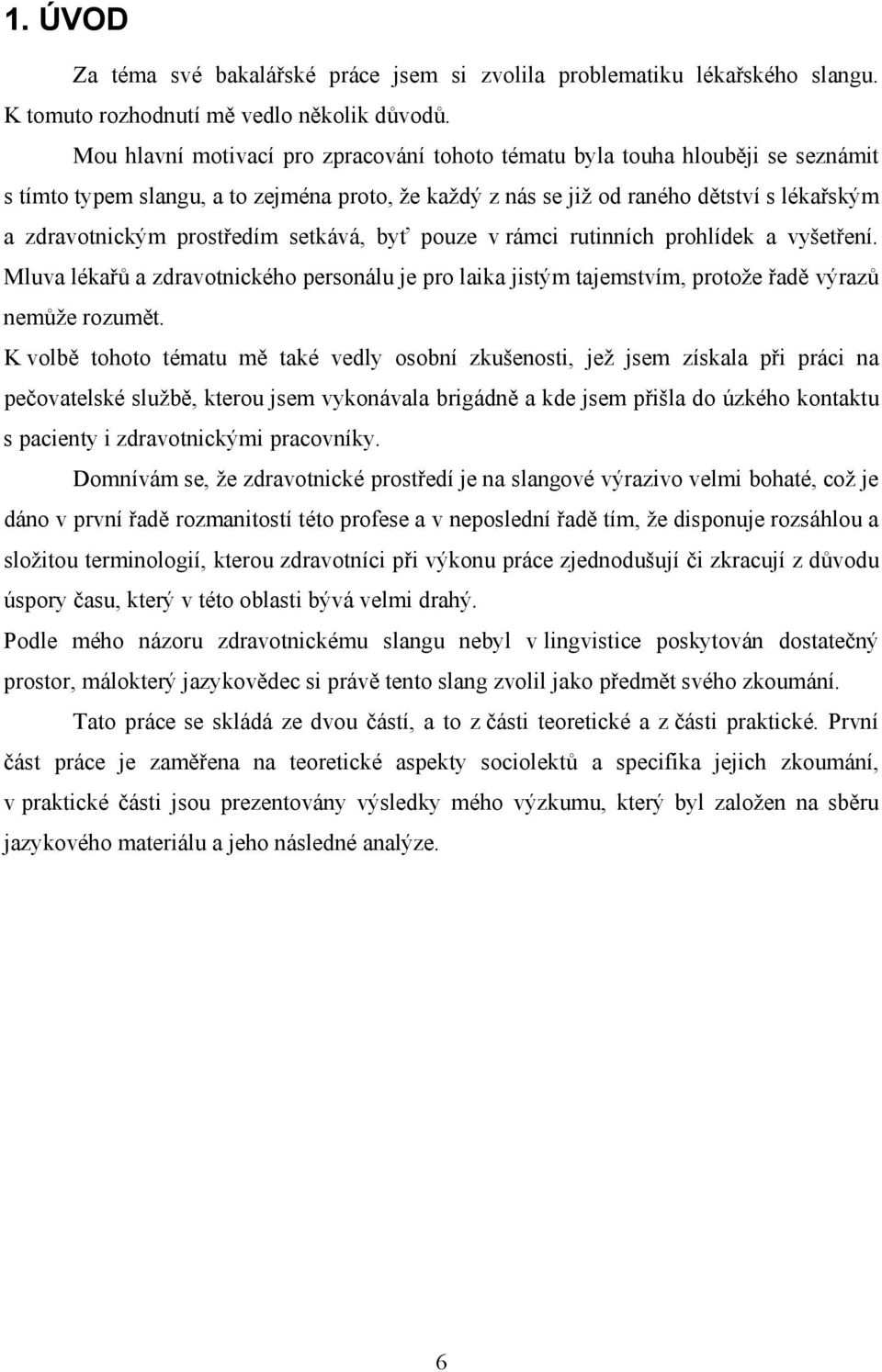 prostředím setkává, byť pouze v rámci rutinních prohlídek a vyšetření. Mluva lékařů a zdravotnického personálu je pro laika jistým tajemstvím, protože řadě výrazů nemůže rozumět.