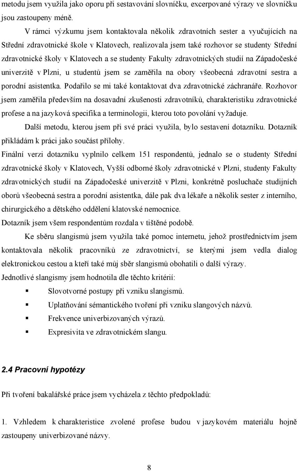 a se studenty Fakulty zdravotnických studií na Západočeské univerzitě v Plzni, u studentů jsem se zaměřila na obory všeobecná zdravotní sestra a porodní asistentka.