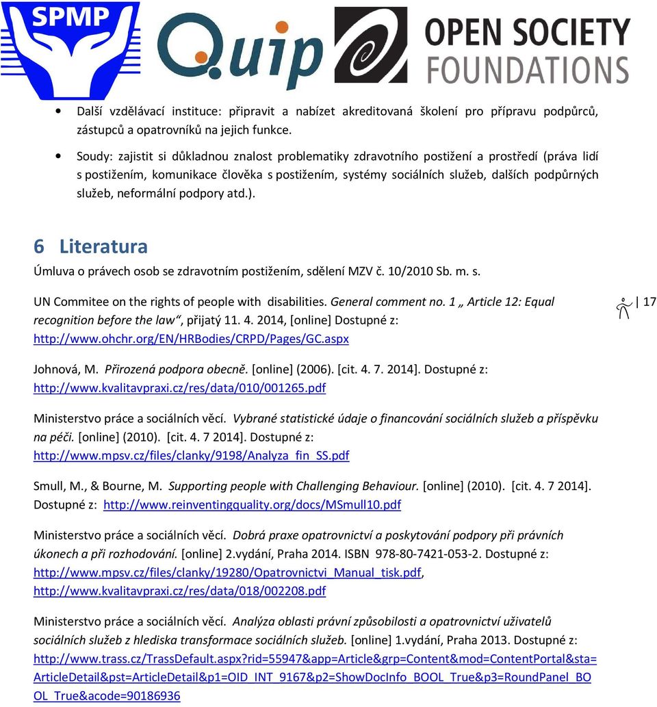 neformální podpory atd.). 6 Literatura Úmluva o právech osob se zdravotním postižením, sdělení MZV č. 10/2010 Sb. m. s. UN Commitee on the rights of people with disabilities. General comment no.