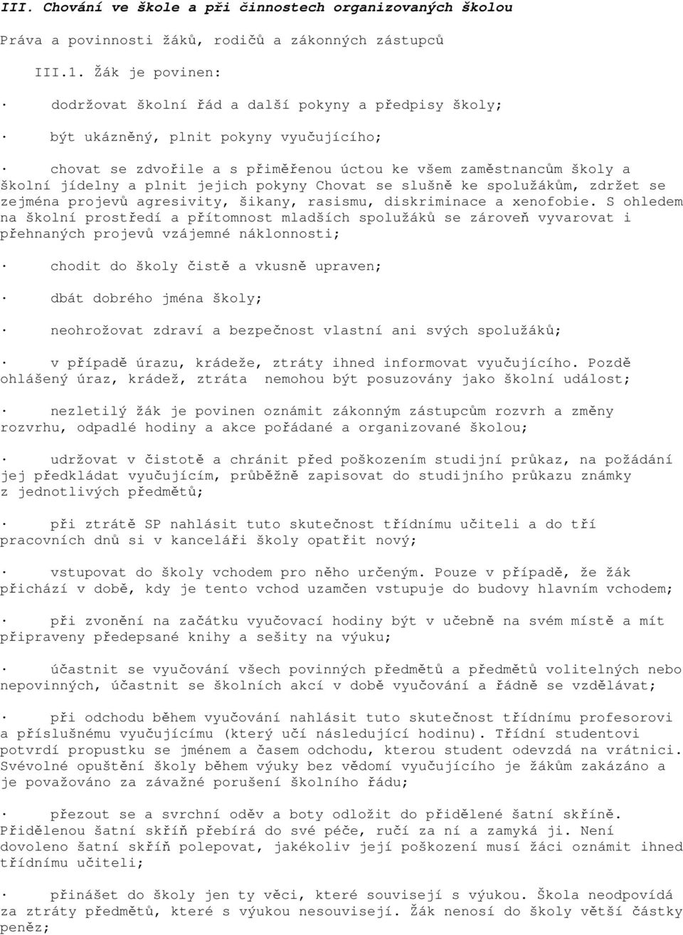 plnit jejich pokyny Chovat se slušně ke spolužákům, zdržet se zejména projevů agresivity, šikany, rasismu, diskriminace a xenofobie.