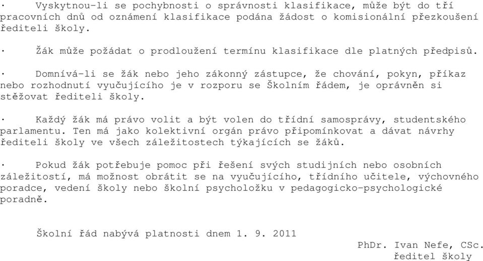 Domnívá-li se žák nebo jeho zákonný zástupce, že chování, pokyn, příkaz nebo rozhodnutí vyučujícího je v rozporu se Školním řádem, je oprávněn si stěžovat řediteli školy.