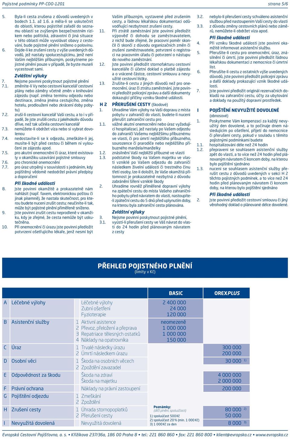 a měla-li se uskutečnit do oblasti, kterou pojistitel zařadil do seznamu oblastí se zvýšeným bezpečnostním rizikem nebo politická, zdravotní či jiná situace v této oblasti může vyvolávat obavy z