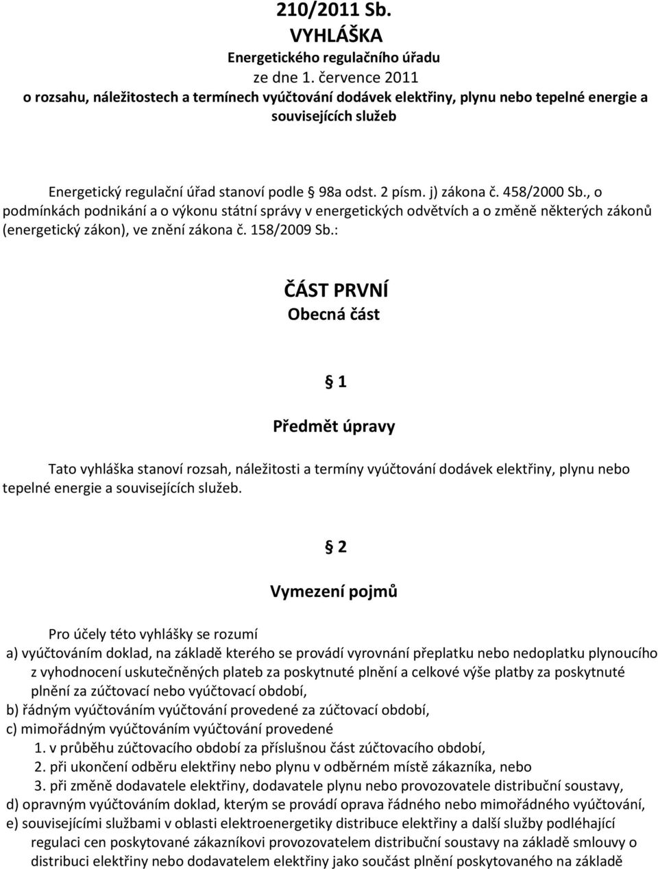 j) zákona č. 458/2000 Sb., o podmínkách podnikání a o výkonu státní správy v energetických odvětvích a o změně některých zákonů (energetický zákon), ve znění zákona č. 158/2009 Sb.