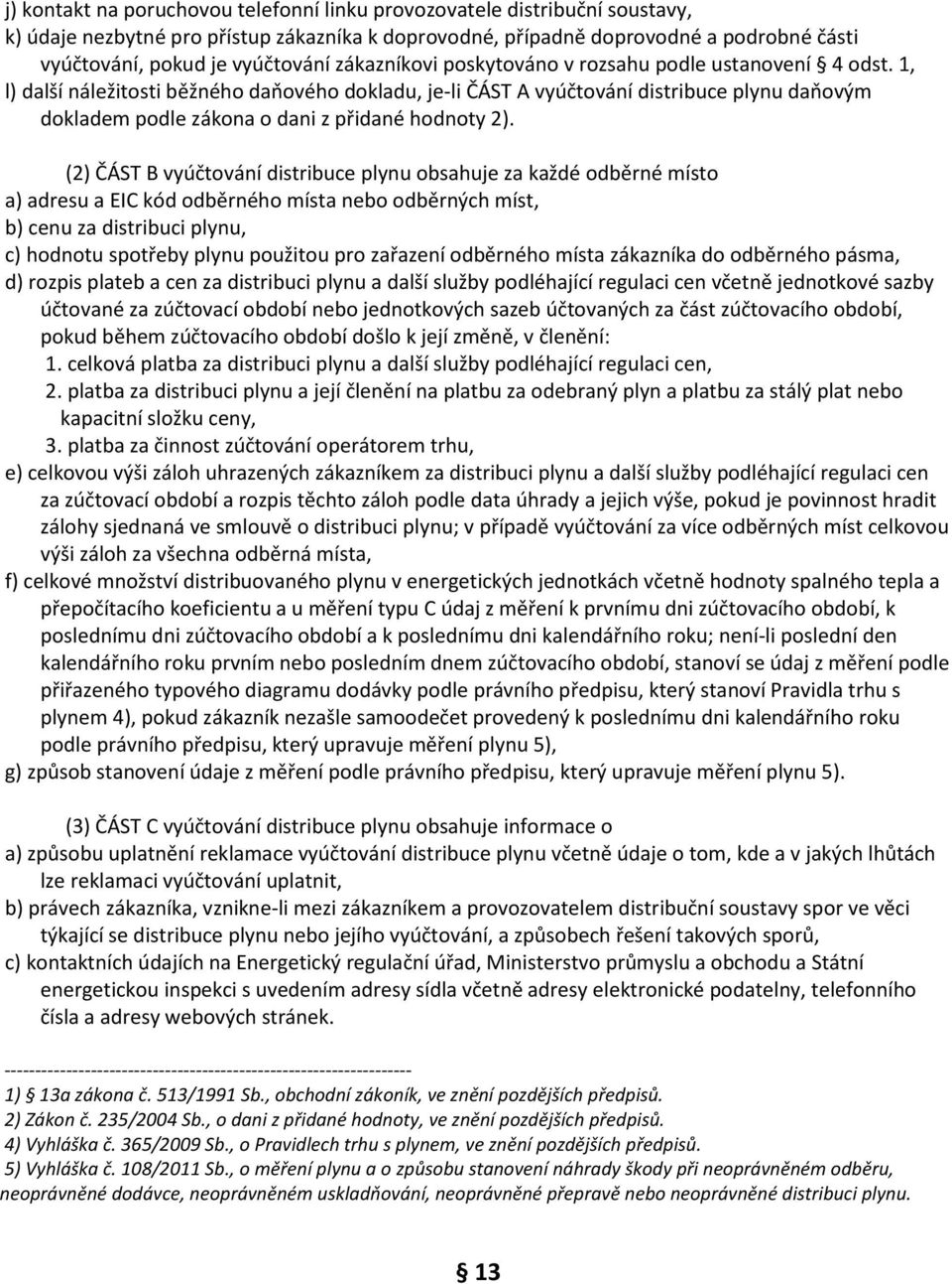 1, l) další náležitosti běžného daňového dokladu, je-li ČÁST A vyúčtování distribuce plynu daňovým dokladem podle zákona o dani z přidané hodnoty 2).