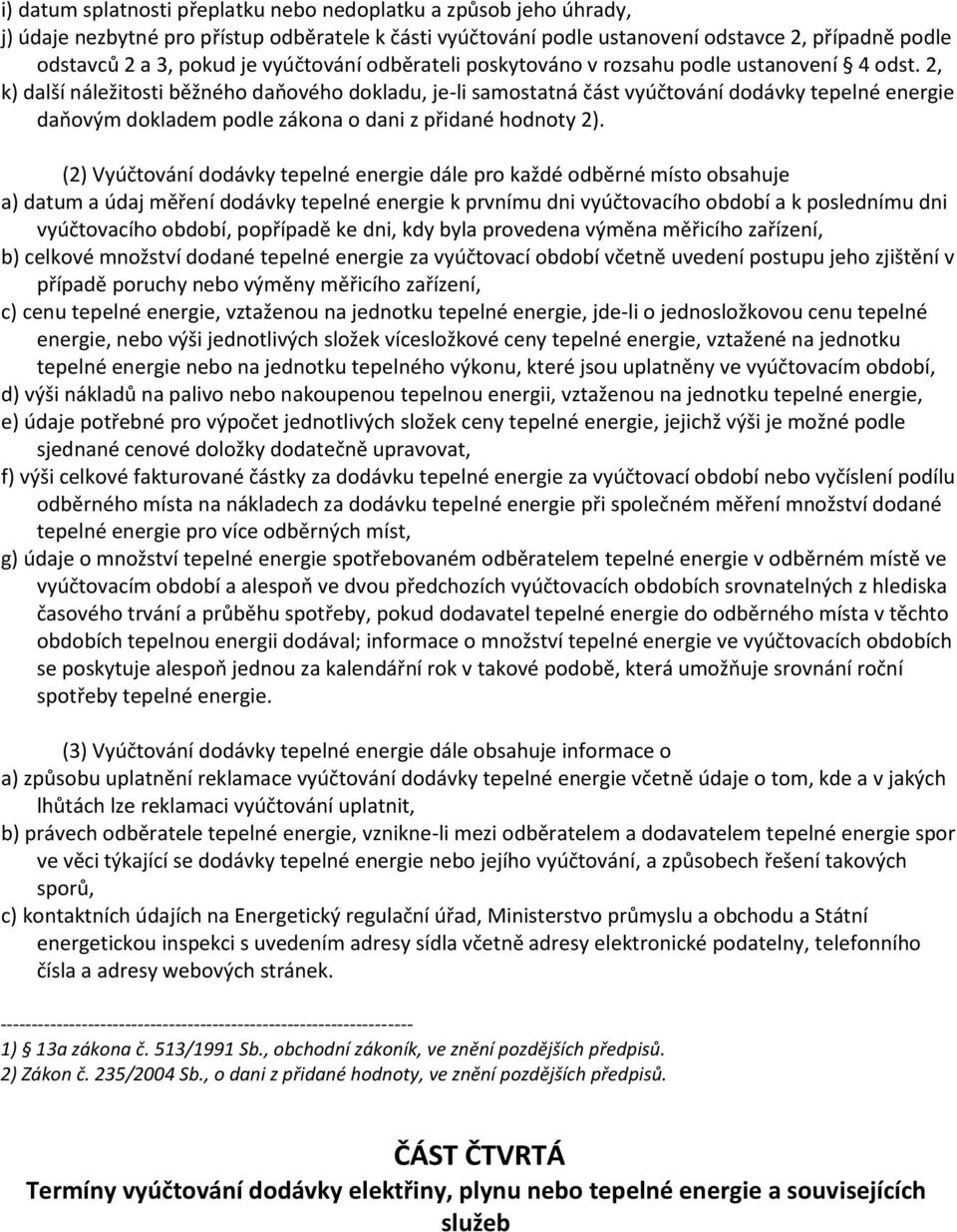 2, k) další náležitosti běžného daňového dokladu, je-li samostatná část vyúčtování dodávky tepelné energie daňovým dokladem podle zákona o dani z přidané hodnoty 2).