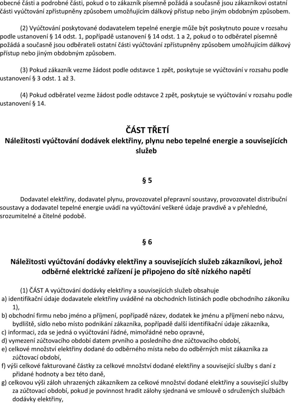 1 a 2, pokud o to odběratel písemně požádá a současně jsou odběrateli ostatní části vyúčtování zpřístupněny způsobem umožňujícím dálkový přístup nebo jiným obdobným způsobem.