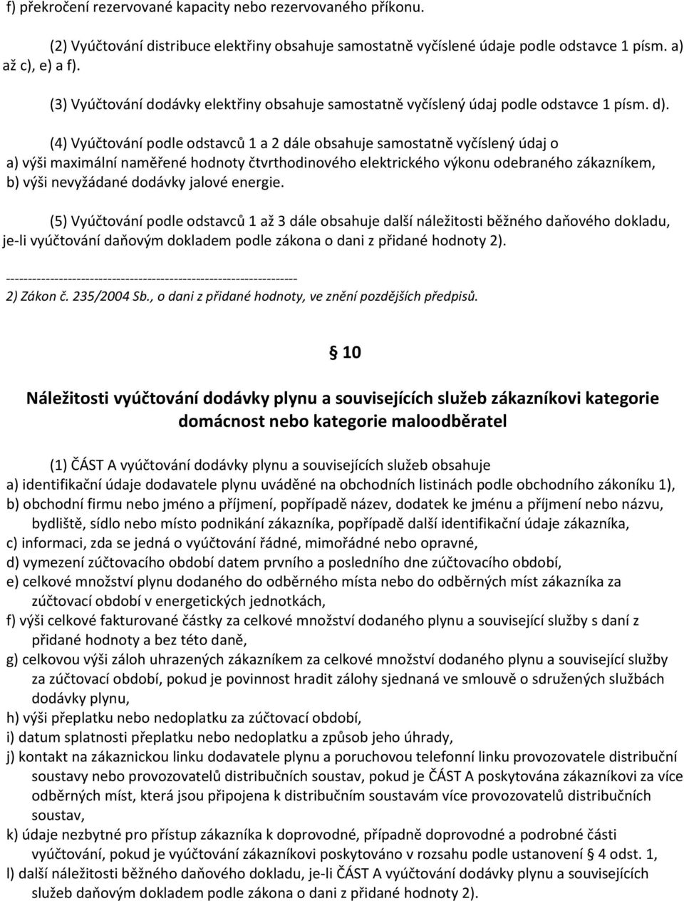 (4) Vyúčtování podle odstavců 1 a 2 dále obsahuje samostatně vyčíslený údaj o a) výši maximální naměřené hodnoty čtvrthodinového elektrického výkonu odebraného zákazníkem, b) výši nevyžádané dodávky