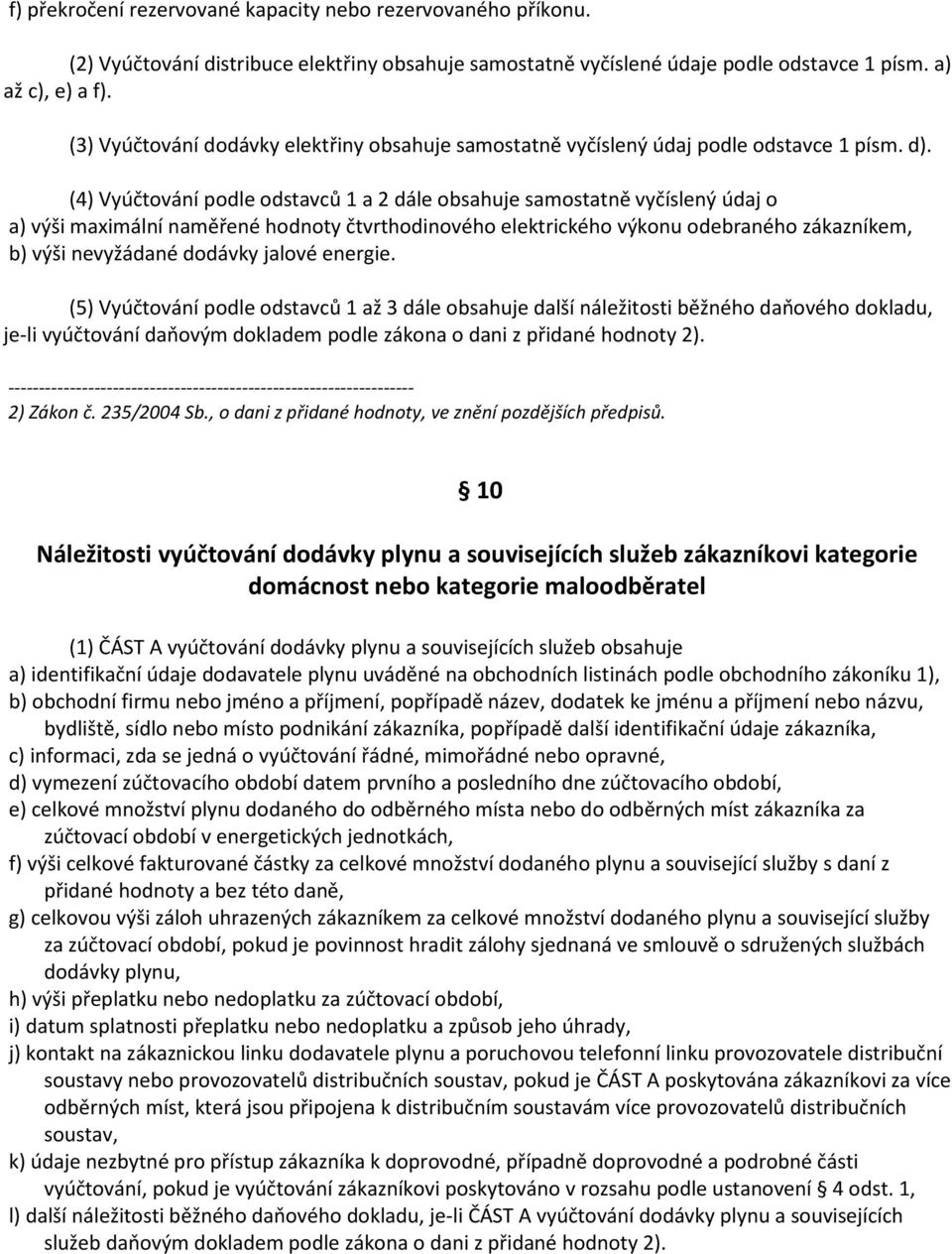 (4) Vyúčtování podle odstavců 1 a 2 dále obsahuje samostatně vyčíslený údaj o a) výši maximální naměřené hodnoty čtvrthodinového elektrického výkonu odebraného zákazníkem, b) výši nevyžádané dodávky