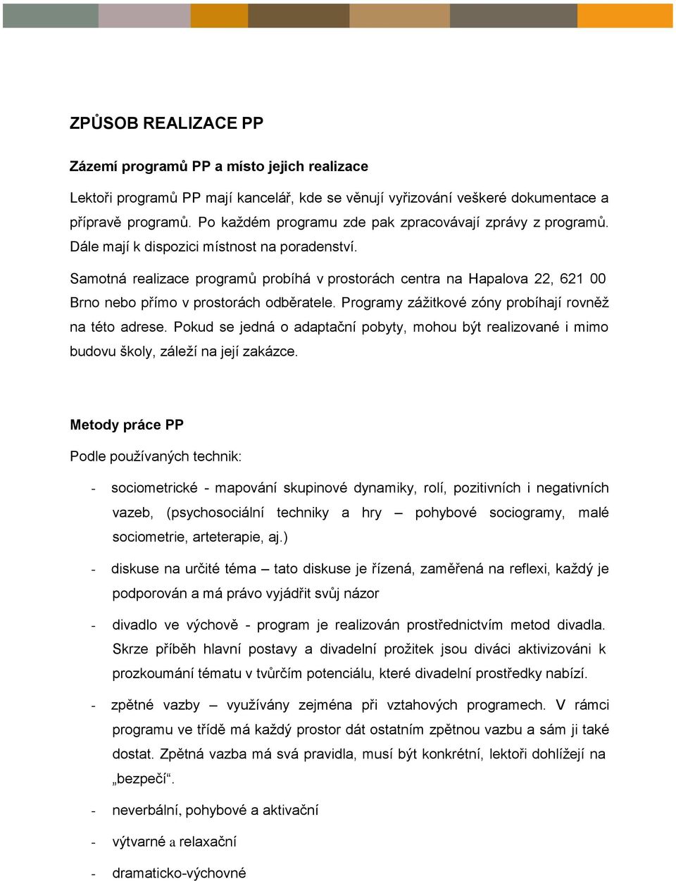 Samotná realizace programů probíhá v prostorách centra na Hapalova 22, 621 00 Brno nebo přímo v prostorách odběratele. Programy zážitkové zóny probíhají rovněž na této adrese.