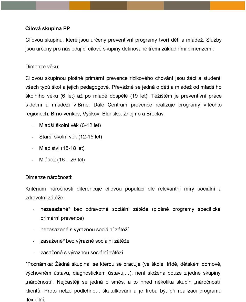 škol a jejich pedagogové. Převážně se jedná o děti a mládež od mladšího školního věku (6 let) až po mladé dospělé (19 let). Těžištěm je preventivní práce s dětmi a mládeží v Brně.