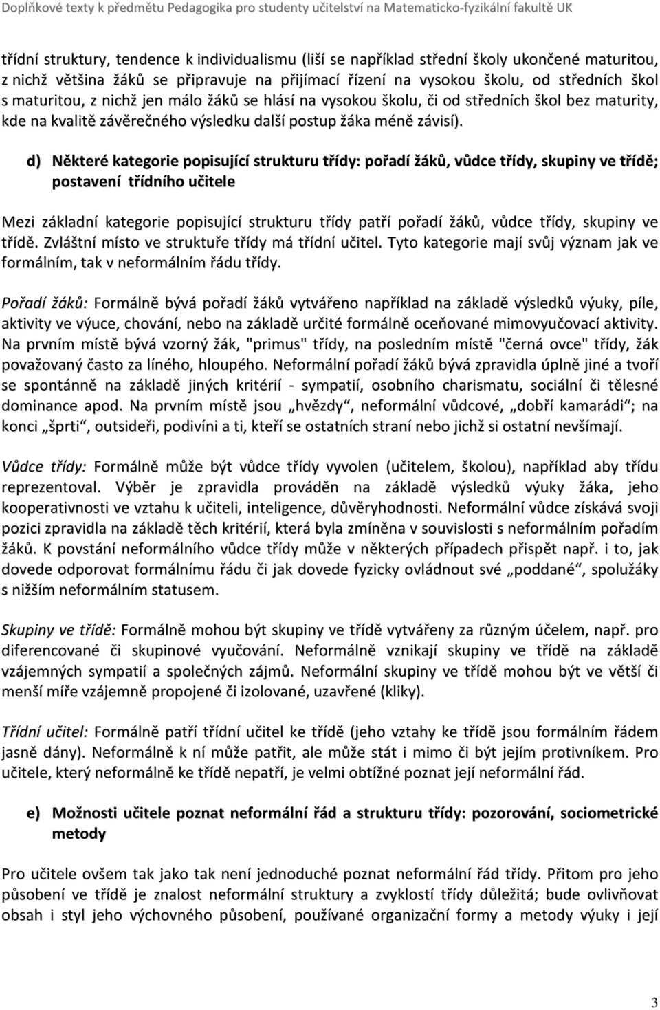 d) Některé kategorie popisující strukturu třídy: pořadí žáků, vůdce třídy, skupiny ve třídě; postavení třídního učitele Mezi základní kategorie popisující strukturu třídy patří pořadí žáků, vůdce