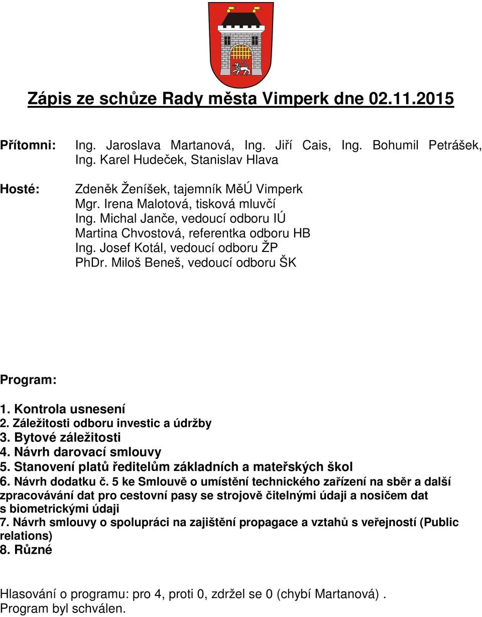 Josef Kotál, vedoucí odboru ŽP PhDr. Miloš Beneš, vedoucí odboru ŠK Program: 1. Kontrola usnesení 2. Záležitosti odboru investic a údržby 3. Bytové záležitosti 4. Návrh darovací smlouvy 5.