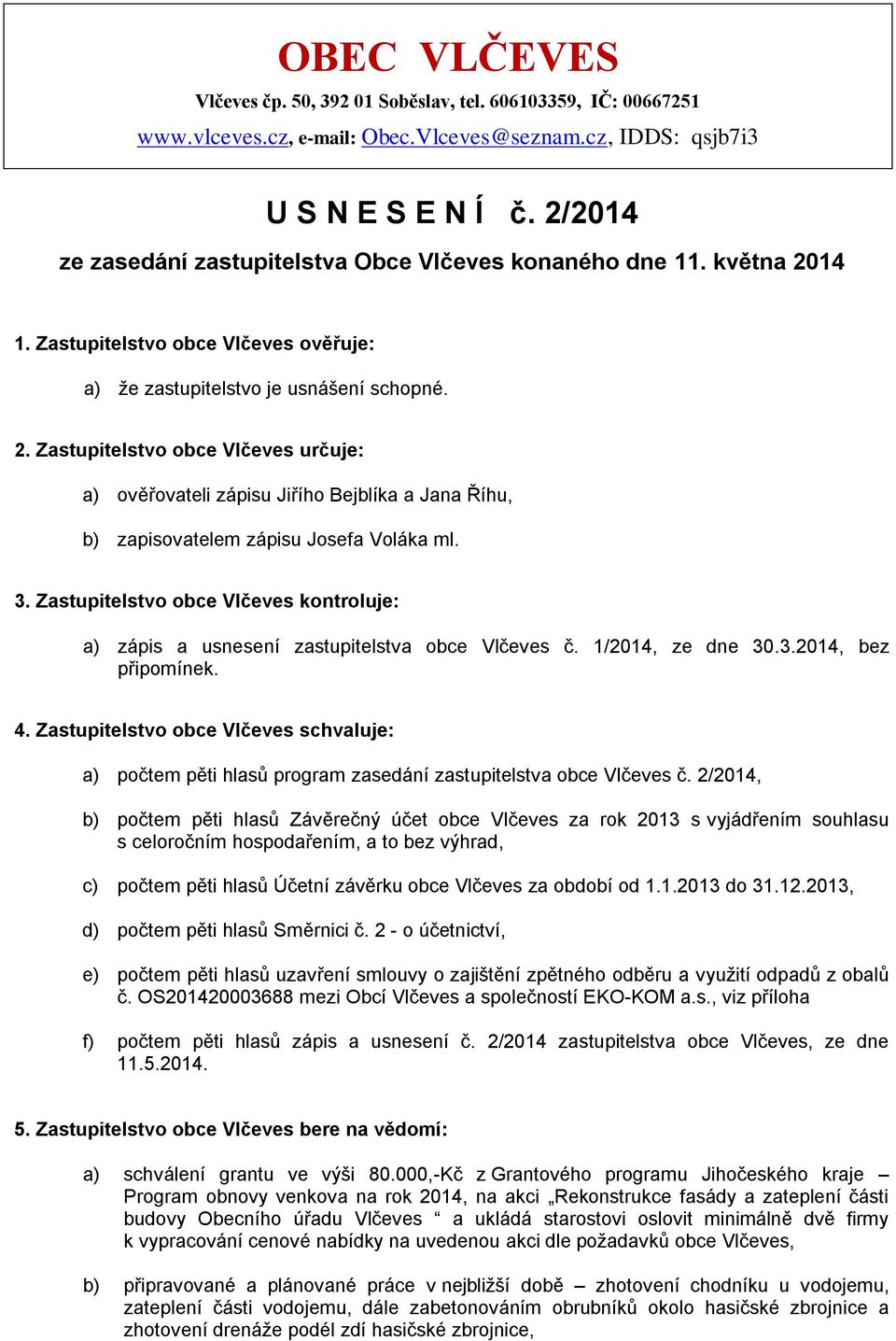 14 1. Zastupitelstvo obce Vlčeves ověřuje: a) že zastupitelstvo je usnášení schopné. 2.