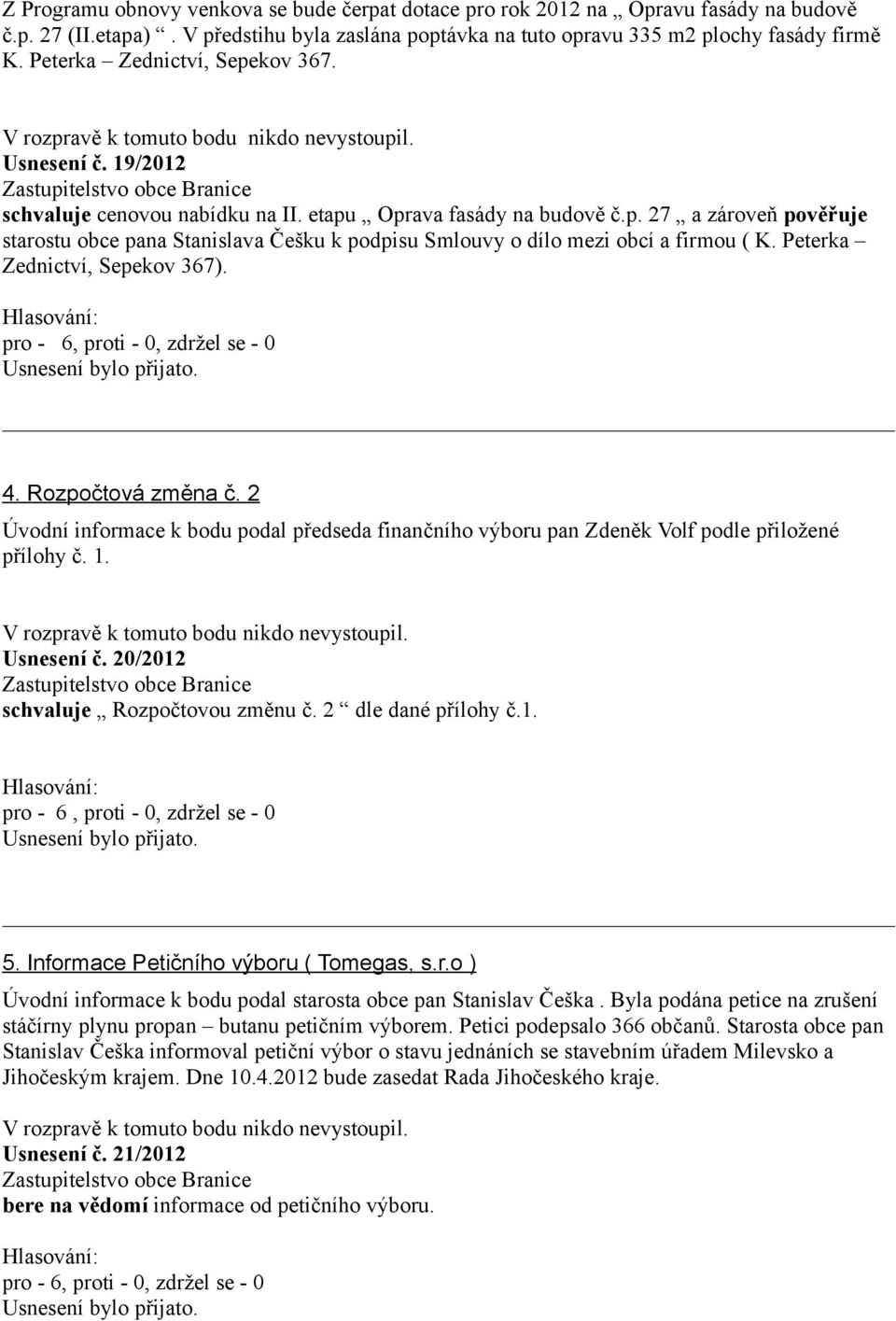 Peterka Zednictví, Sepekov 367). 4. Rozpočtová změna č. 2 Úvodní informace k bodu podal předseda finančního výboru pan Zdeněk Volf podle přiložené přílohy č. 1. Usnesení č.