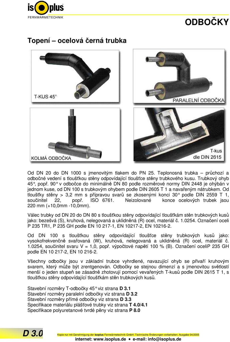 Od tloušťky stěny > 3,2 mm s přípravou svarů se zkosenými konci 30 podle DIN 59 T 1, součinitel 22, popř. ISO 6761. Neizolované konce ocelových trubek jsou 2 mm (+10,0mm -10,0mm).