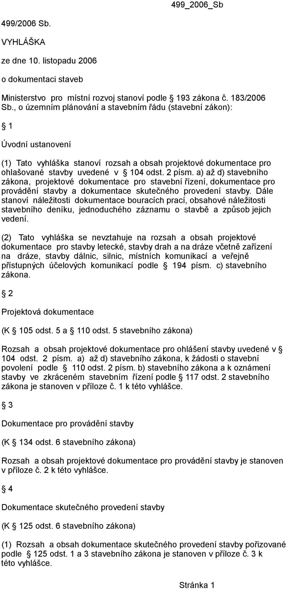 a) až d) stavebního zákona, projektové dokumentace pro stavební řízení, dokumentace pro provádění stavby a dokumentace skutečného provedení stavby.