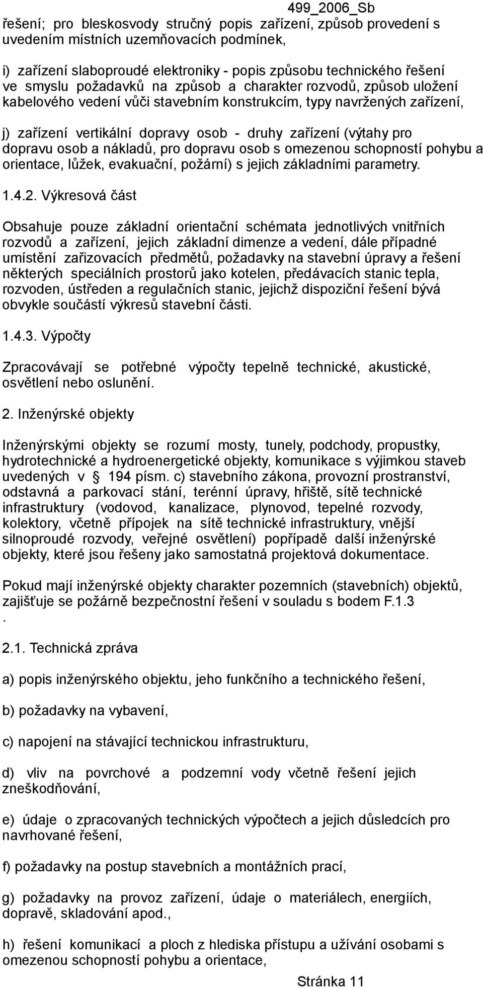 nákladů, pro dopravu osob s omezenou schopností pohybu a orientace, lůžek, evakuační, požární) s jejich základními parametry. 1.4.2.