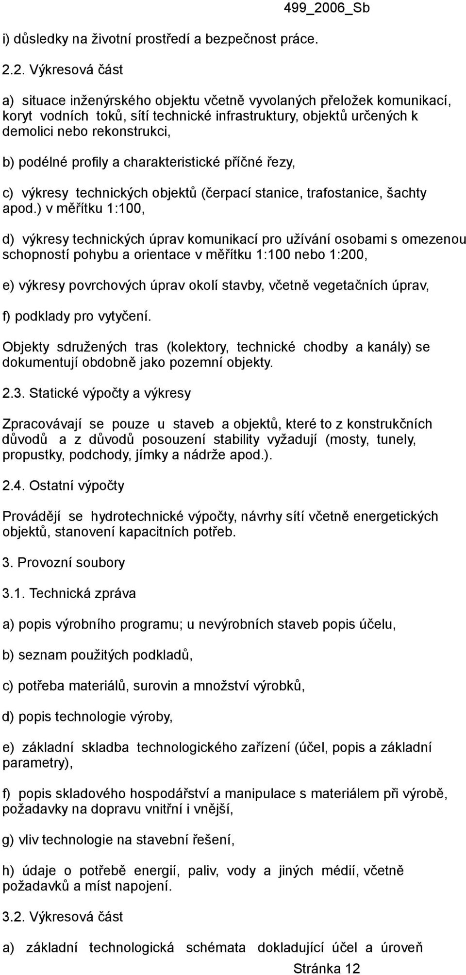 b) podélné profily a charakteristické příčné řezy, c) výkresy technických objektů (čerpací stanice, trafostanice, šachty apod.