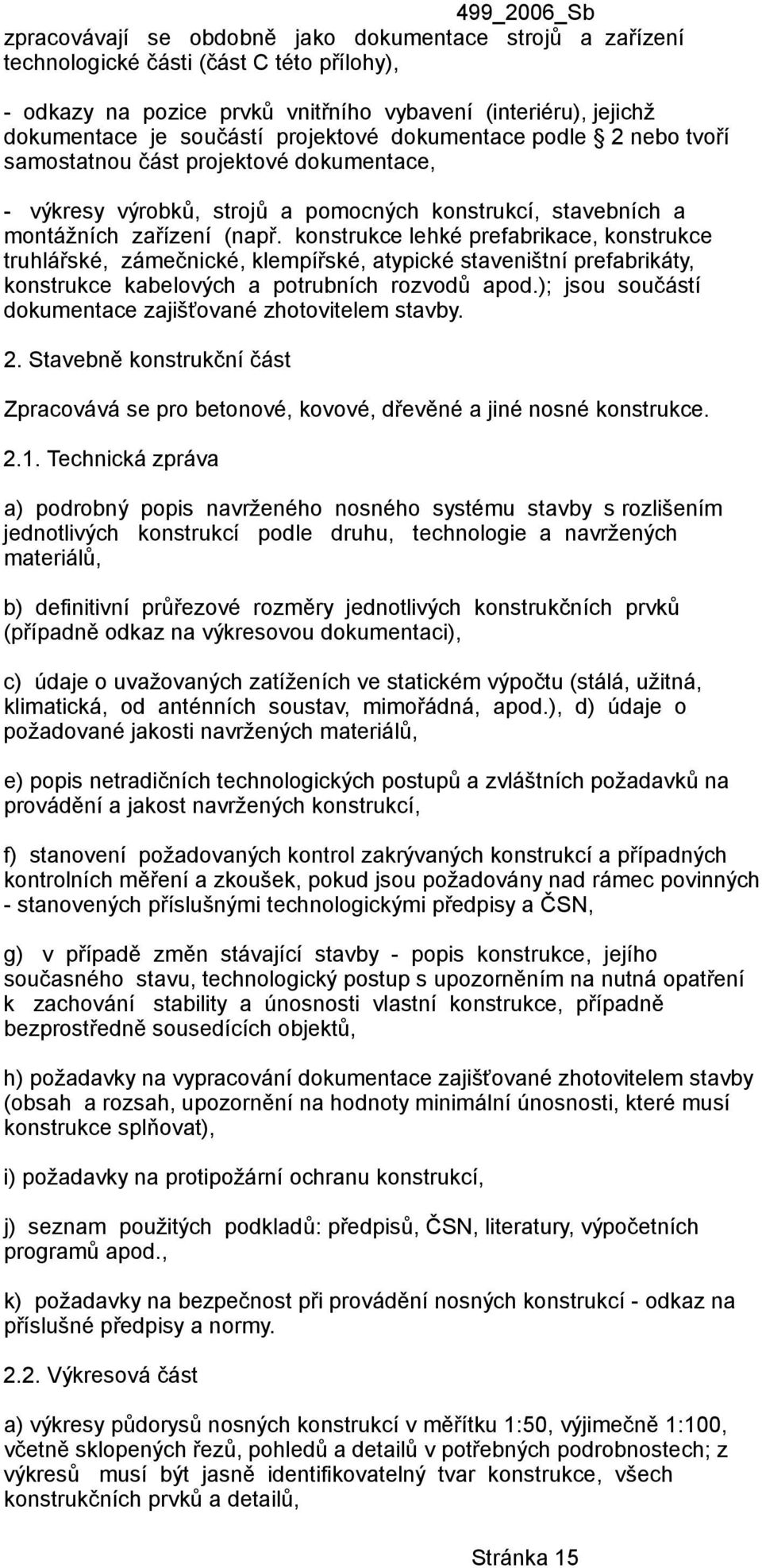 konstrukce lehké prefabrikace, konstrukce truhlářské, zámečnické, klempířské, atypické staveništní prefabrikáty, konstrukce kabelových a potrubních rozvodů apod.